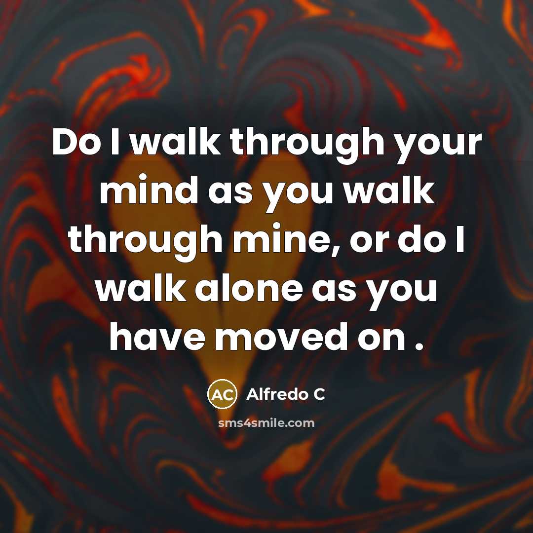 “Do I walk through your mind as you walk through…” quote by Alfredo C