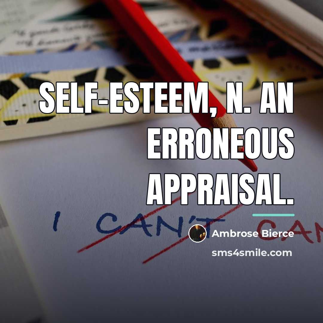 “self-esteem, n. An erroneous appraisal.…” quote by Ambrose Bierce