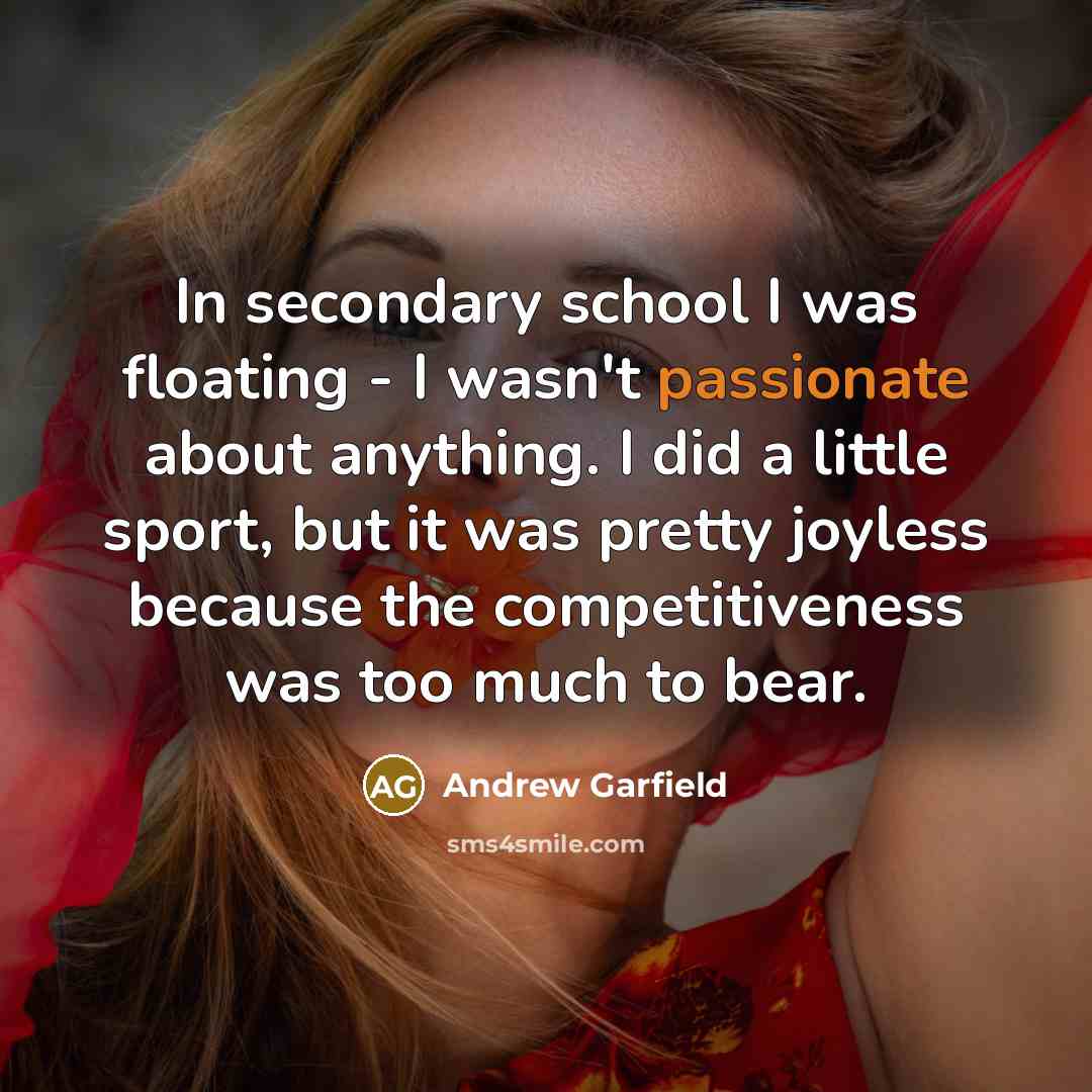 “In secondary school I was floating - I wasn't passionate…” quote by Andrew Garfield