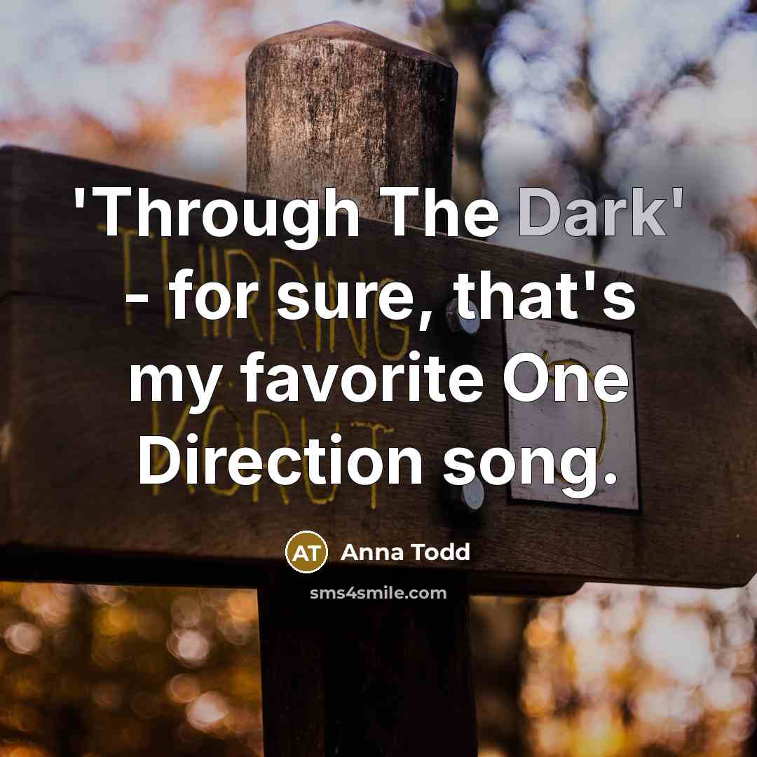 “'Through The Dark' - for sure, that's my favorite One…” quote by Anna Todd