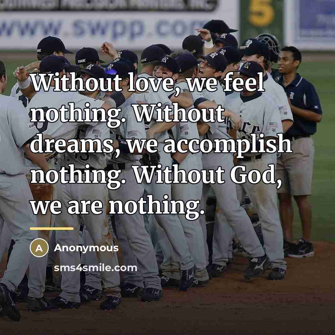 “Without love, we feel nothing. Without dreams, we accomplish nothing.…” quote by Anonymous