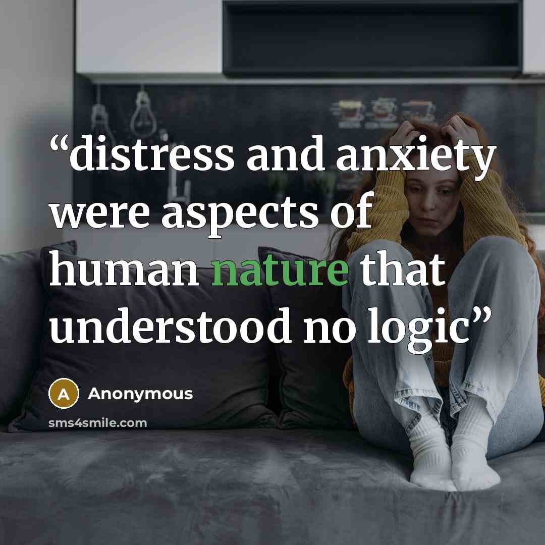 “distress and anxiety were aspects of human nature that understood no logic” quote by Anonymous