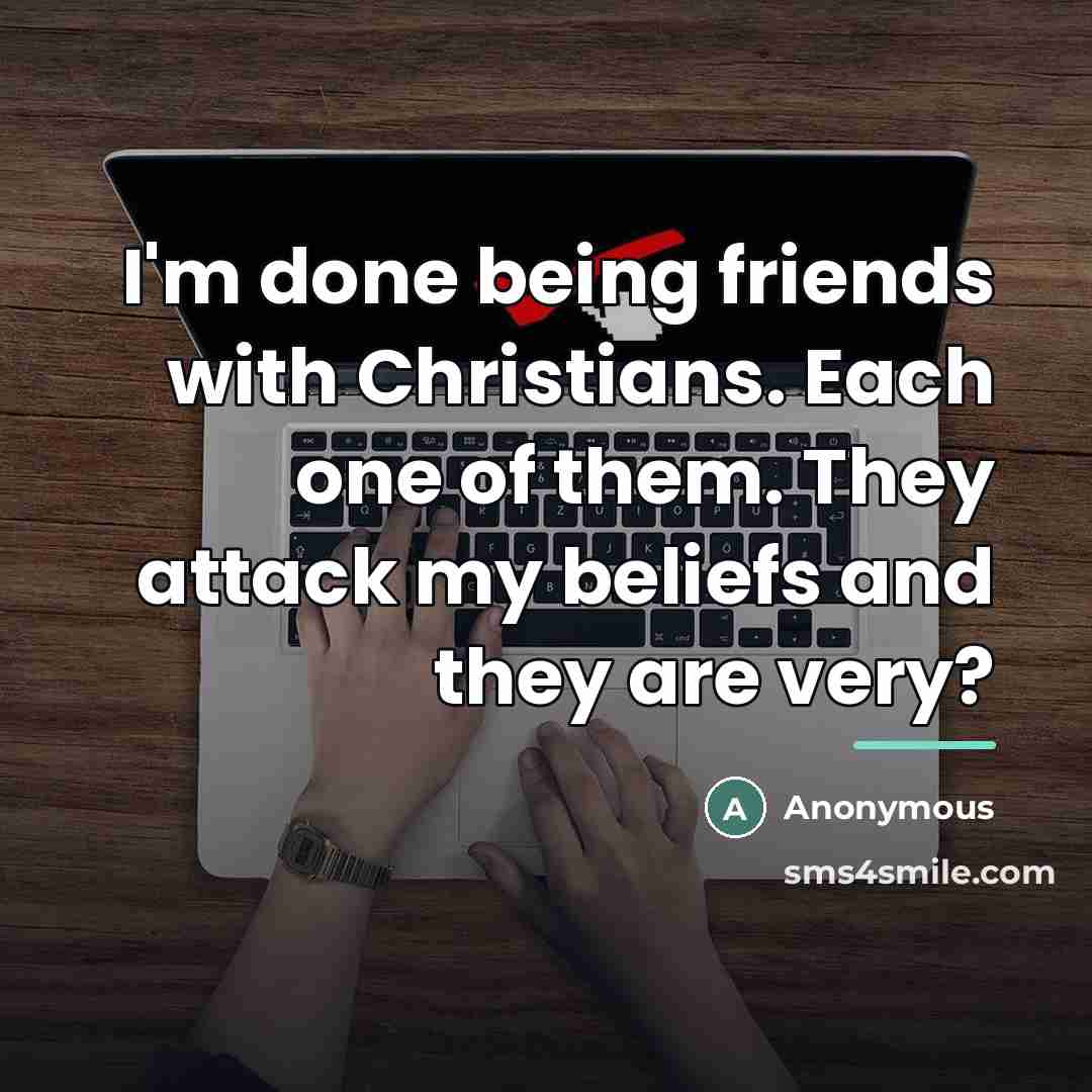 “I'm done being friends with Christians. Each one of them.…” quote by Anonymous