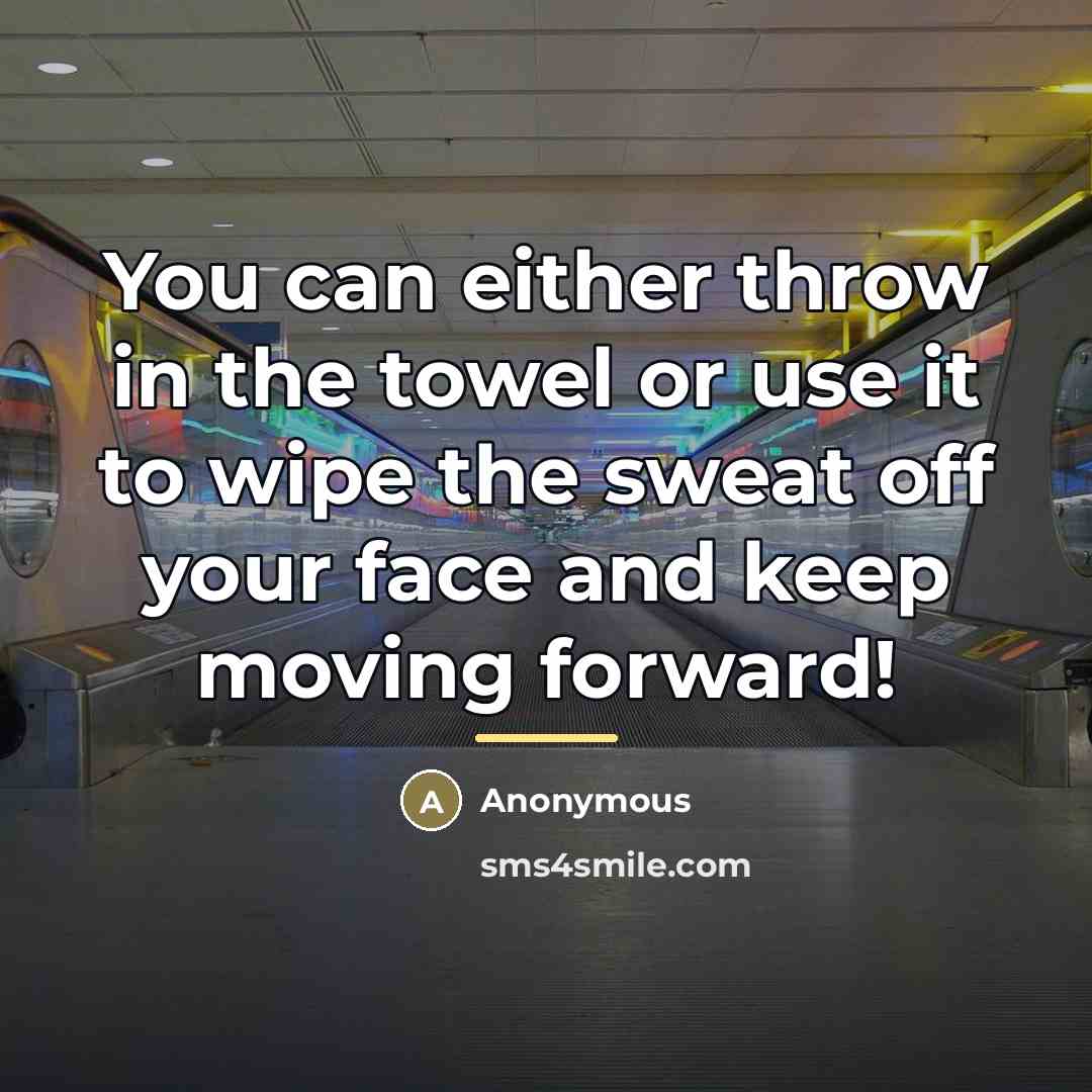 “You can either throw in the towel or use it…” quote by Anonymous