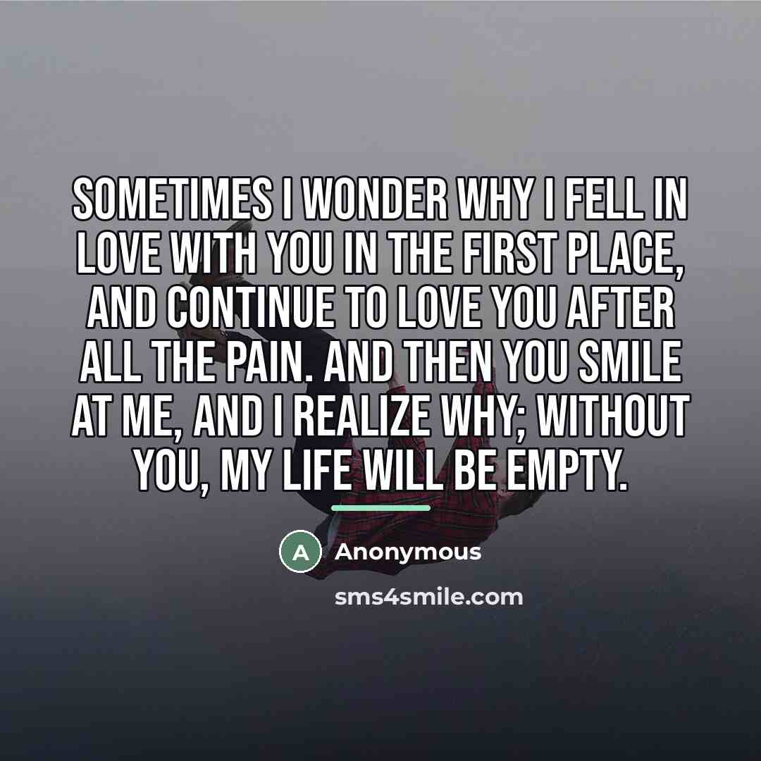 “Sometimes I wonder why I fell in love with you…” quote by Anonymous