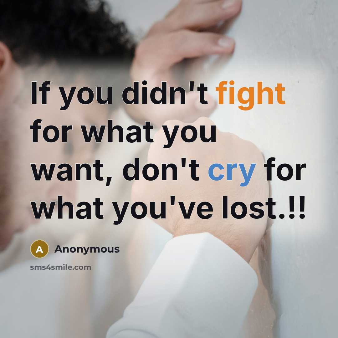 “If you didn't fight for what you want, don't cry…” quote by Anonymous