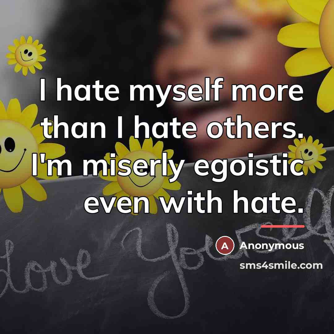 “I hate myself more than I hate others. I'm miserly…” quote by Anonymous