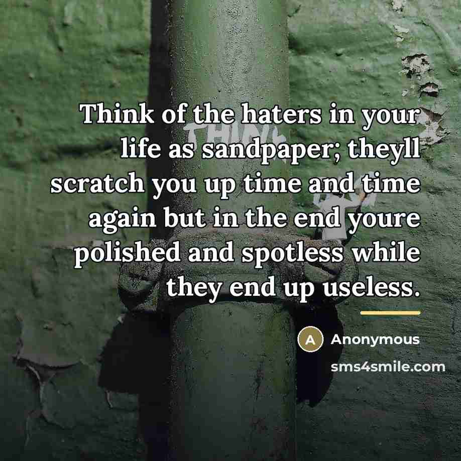 “Think of the haters in your life as sandpaper; theyll…” quote by Anonymous