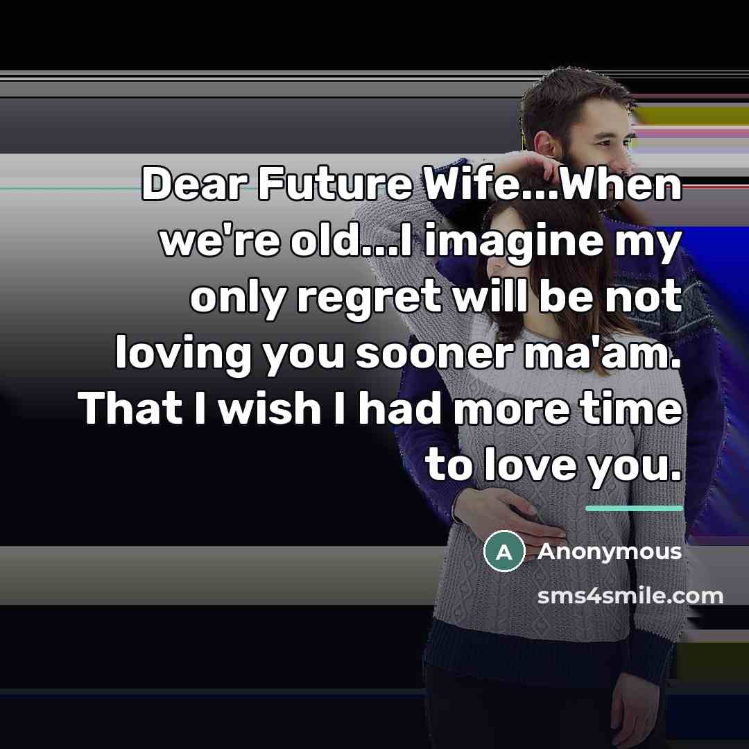 “Dear Future Wife...When we're old...I imagine my only regret will…” quote by Anonymous