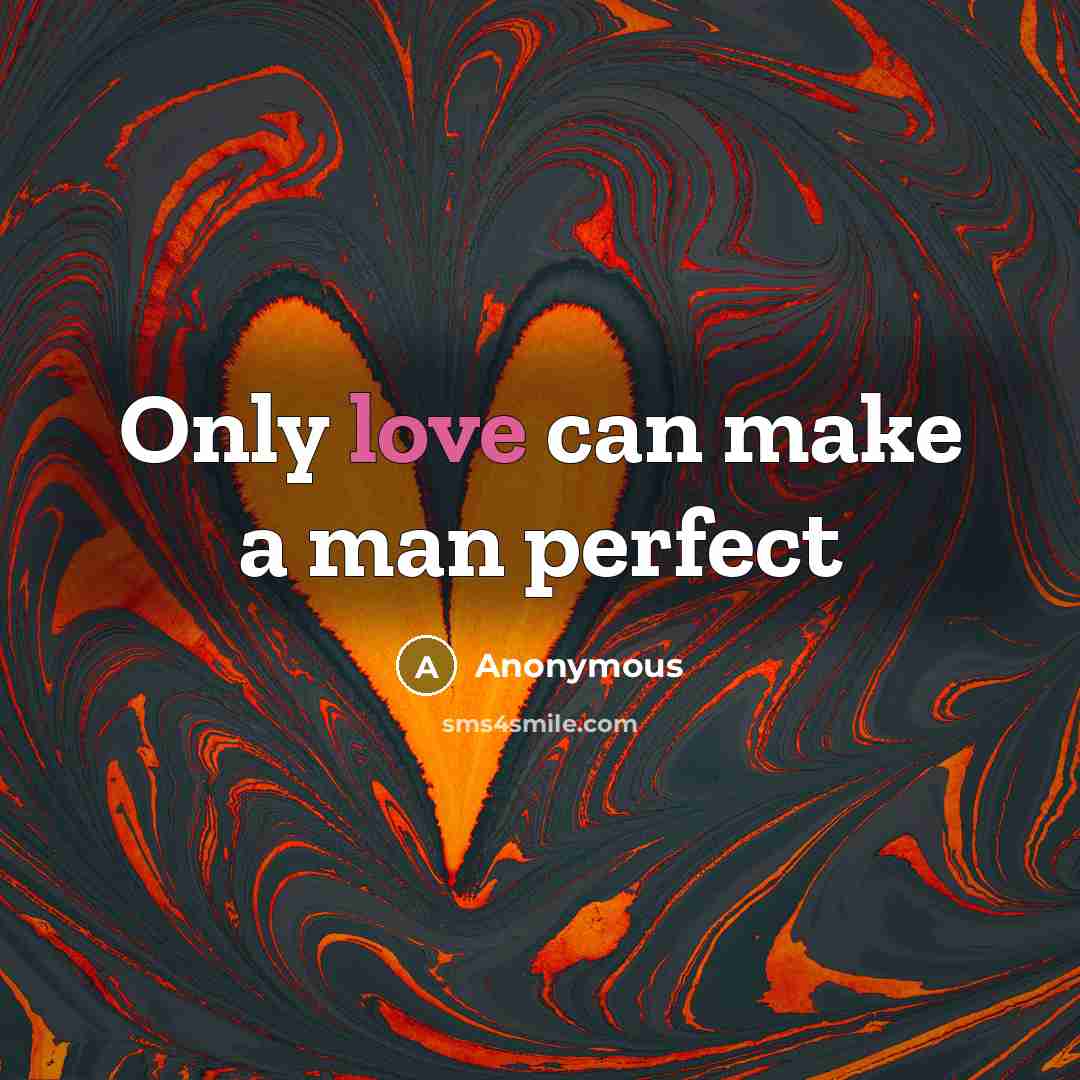 “Only love can make a man perfect…” quote by Anonymous