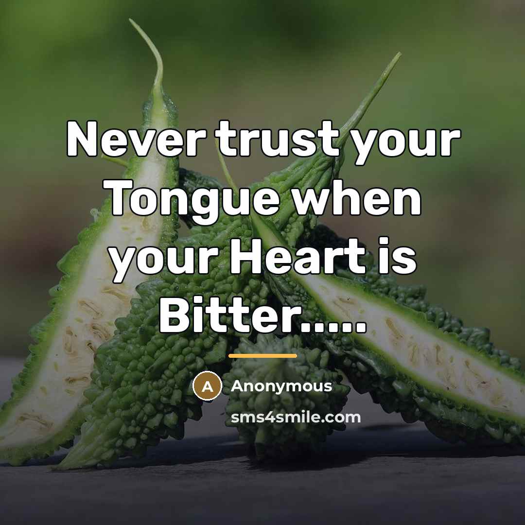 “Never trust your Tongue when your Heart is Bitter.....…” quote by Anonymous