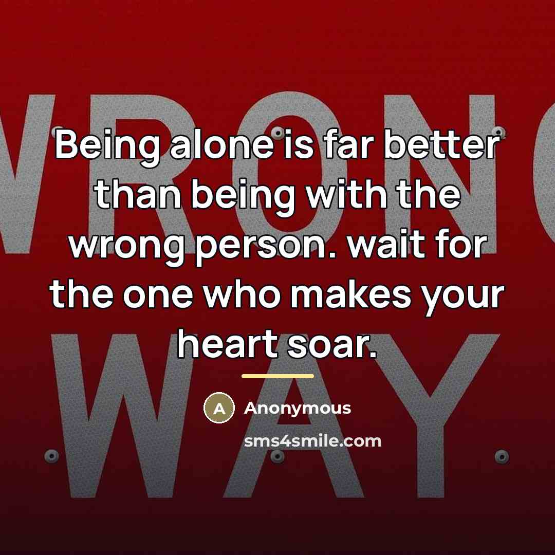 “Being alone is far better than being with the wrong…” quote by Anonymous