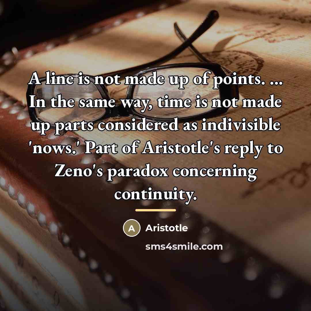 “A line is not made up of points. ... In…” quote by Aristotle