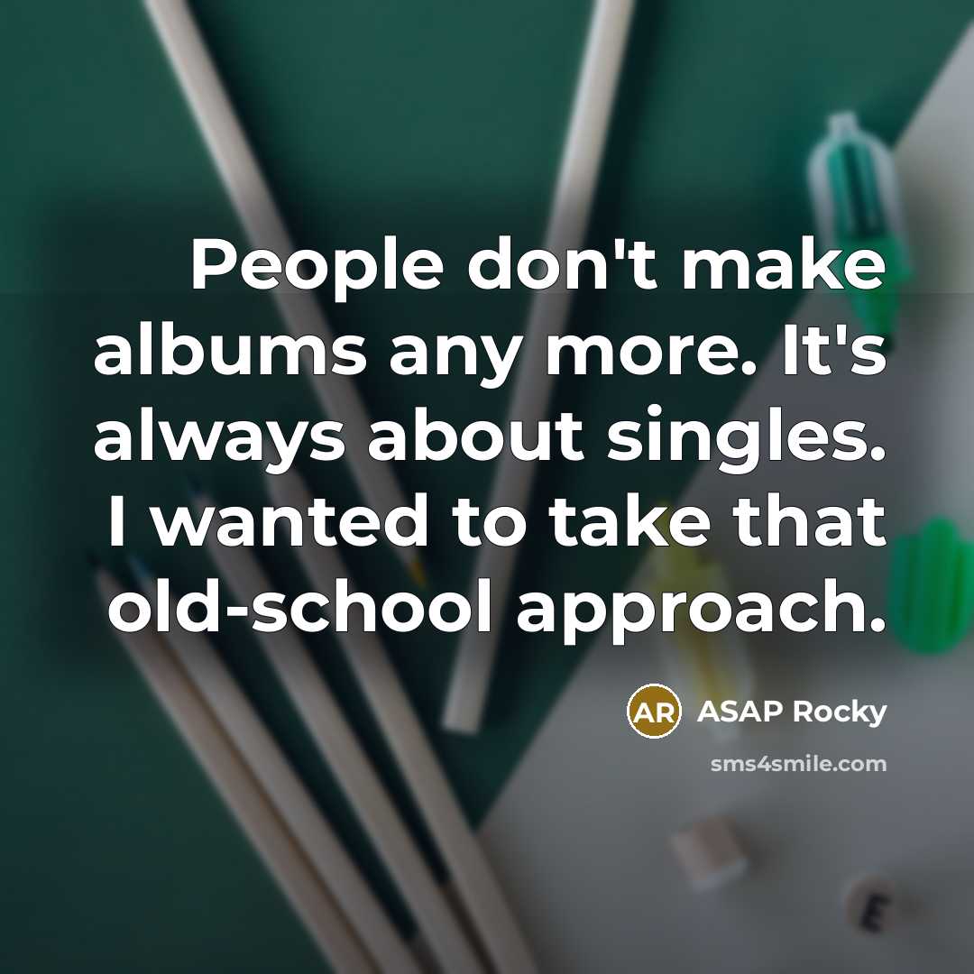 “People don't make albums any more. It's always about singles.…” quote by ASAP Rocky