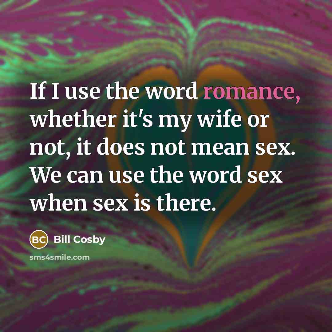 “If I use the word romance, whether it's my wife…” quote by Bill Cosby