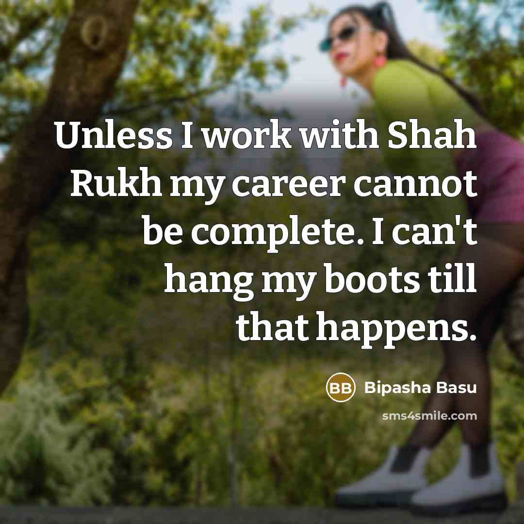 “Unless I work with Shah Rukh my career cannot be…” quote by Bipasha Basu
