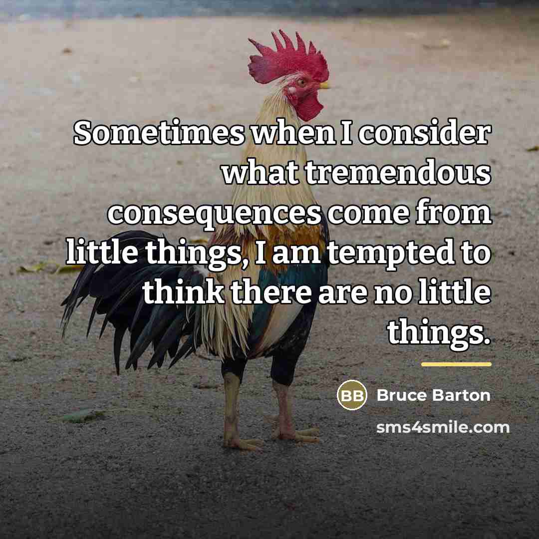 “Sometimes when I consider what tremendous consequences come from little…” quote by Bruce Barton