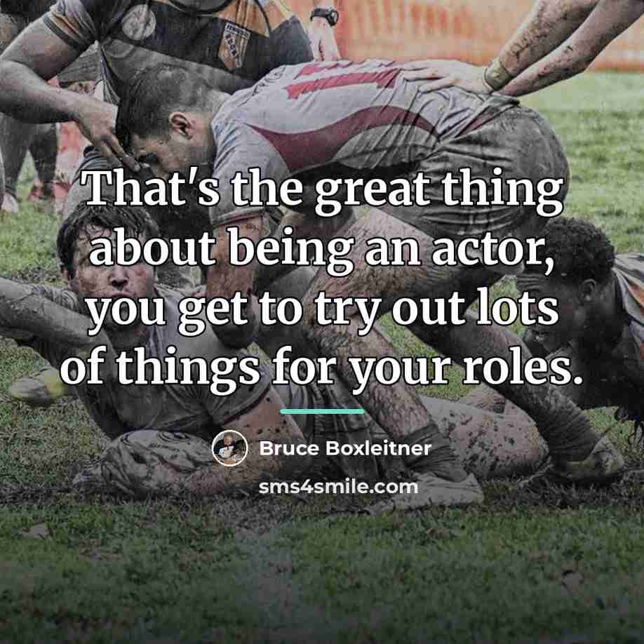 “That's the great thing about being an actor, you get…” quote by Bruce Boxleitner