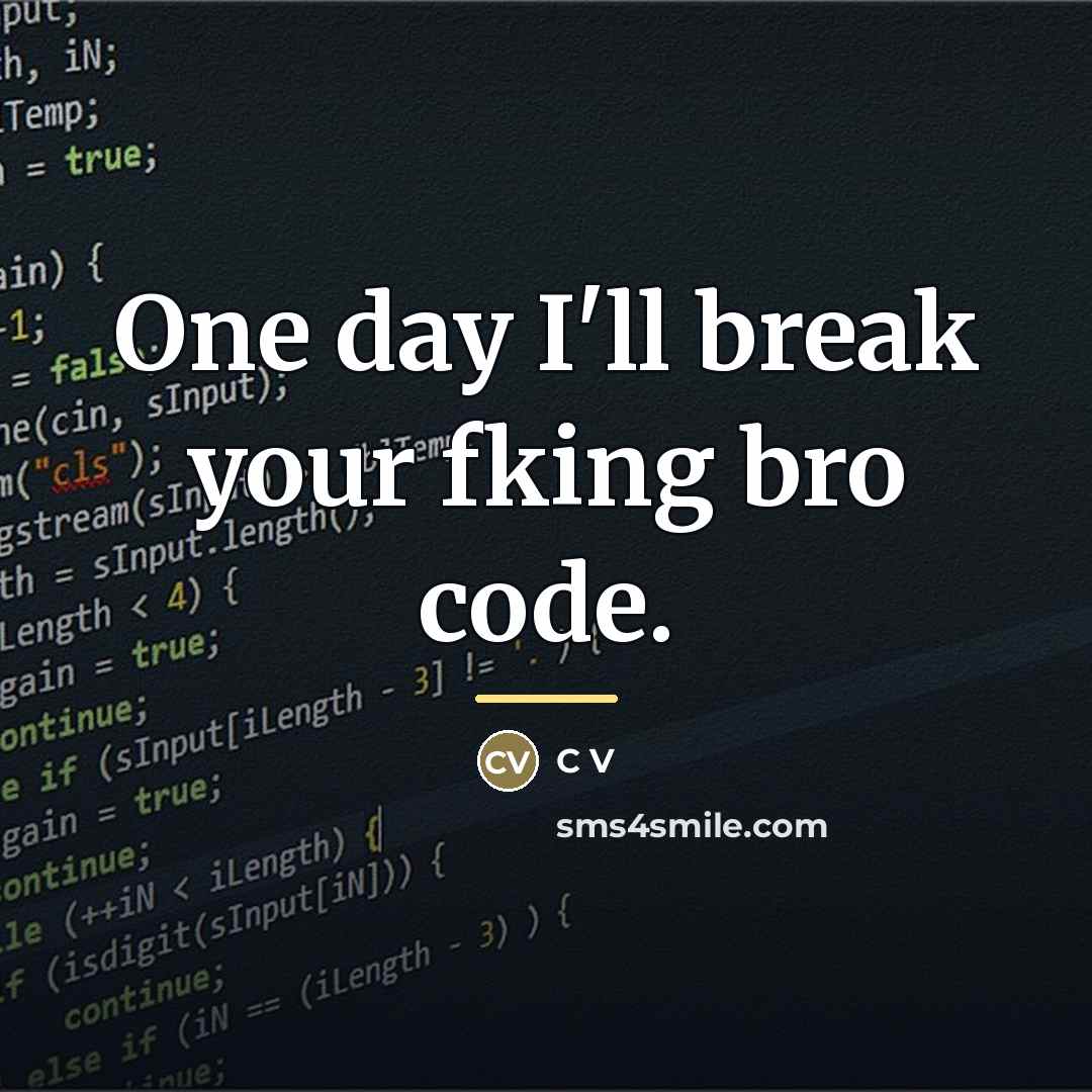 “One day I'll break your fking bro code.…” quote by C V