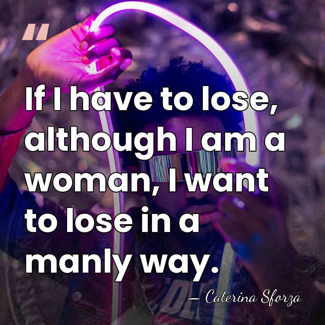 If I have to lose, although I am a woman, I want&hellip; - Caterina Sforza