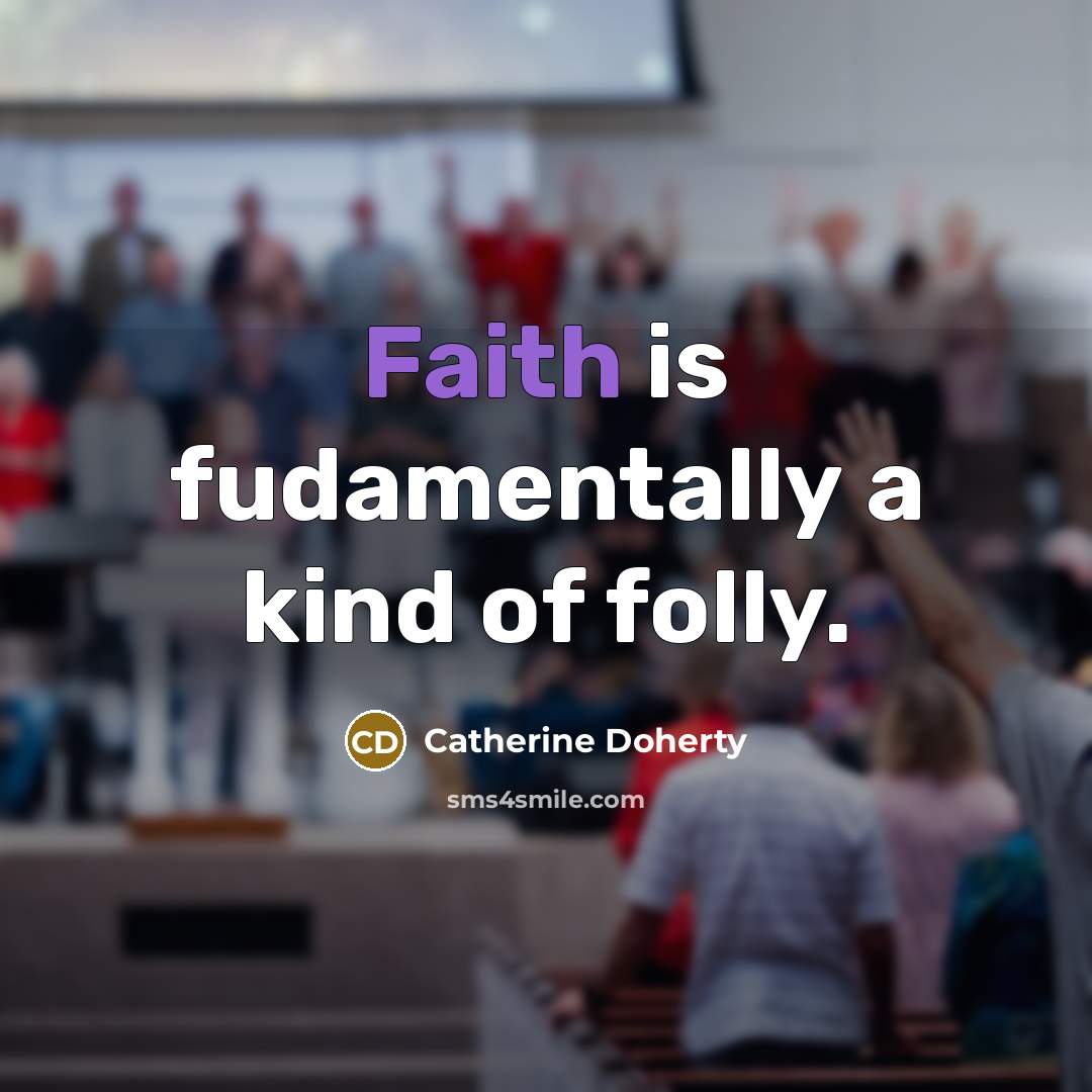 “Faith is fudamentally a kind of folly.…” quote by Catherine Doherty