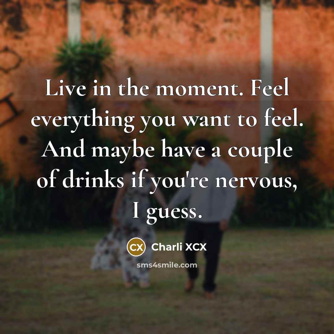 “Live in the moment. Feel everything you want to feel.…” quote by Charli XCX