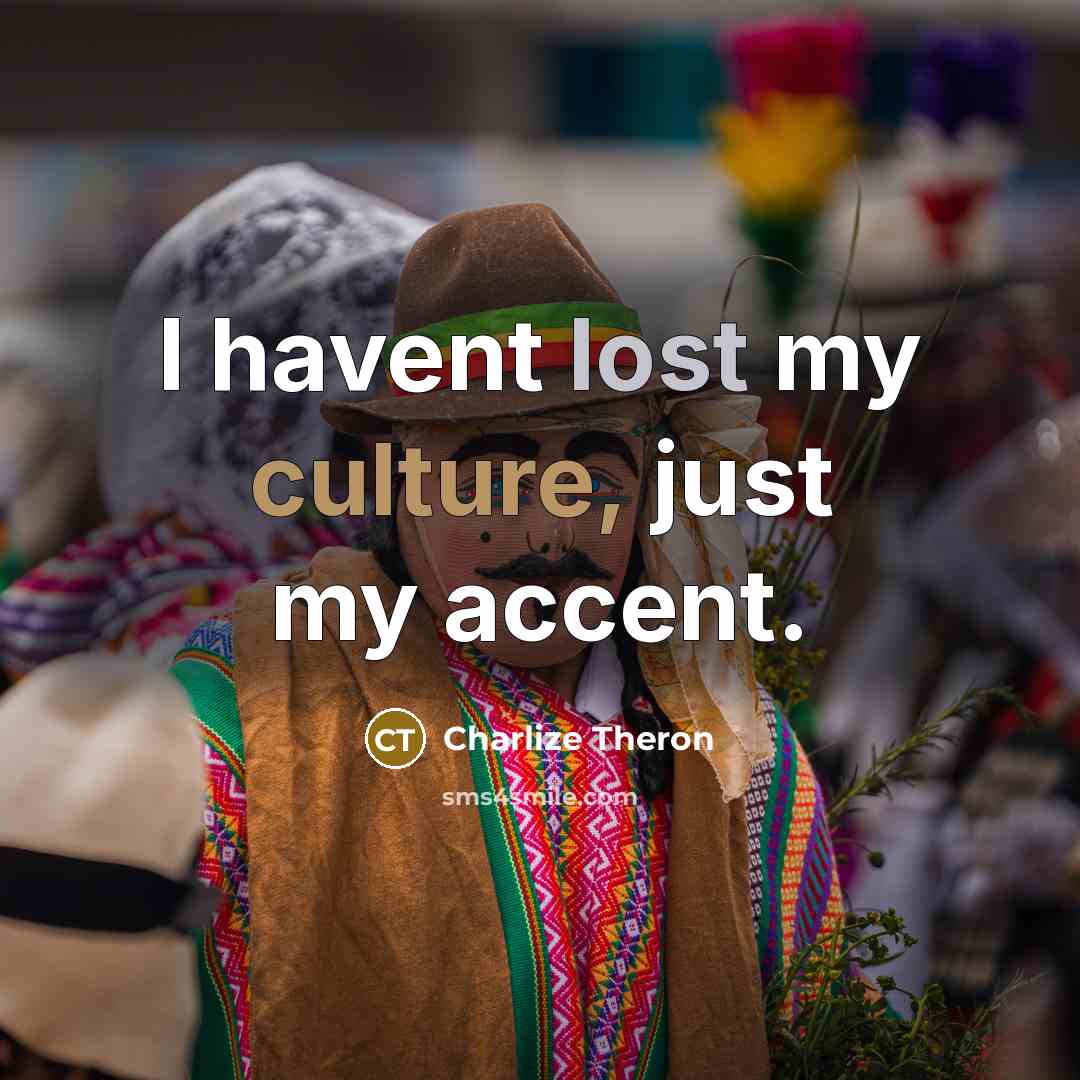 “I havent lost my culture, just my accent.” quote by Charlize Theron