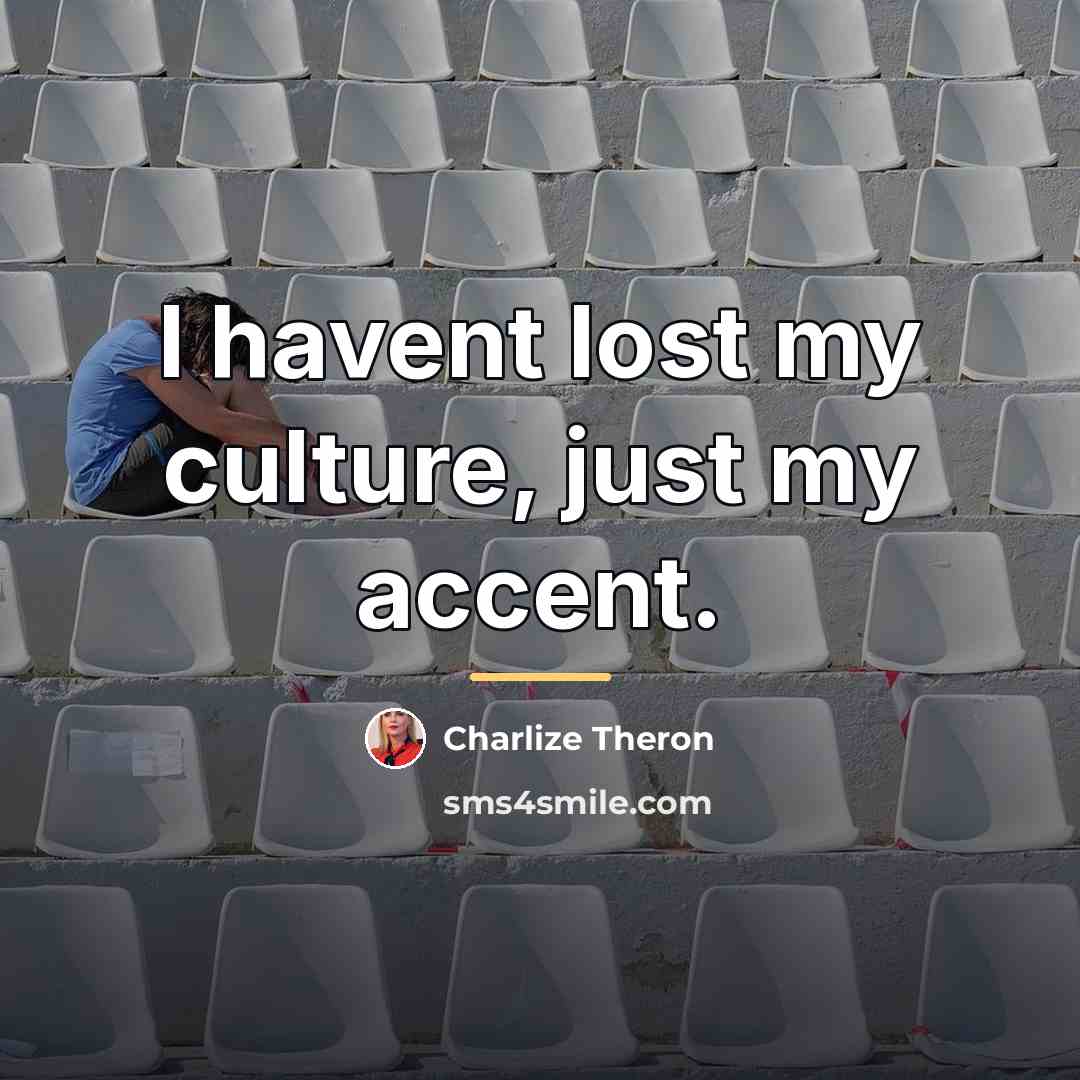 “I havent lost my culture, just my accent.…” quote by Charlize Theron