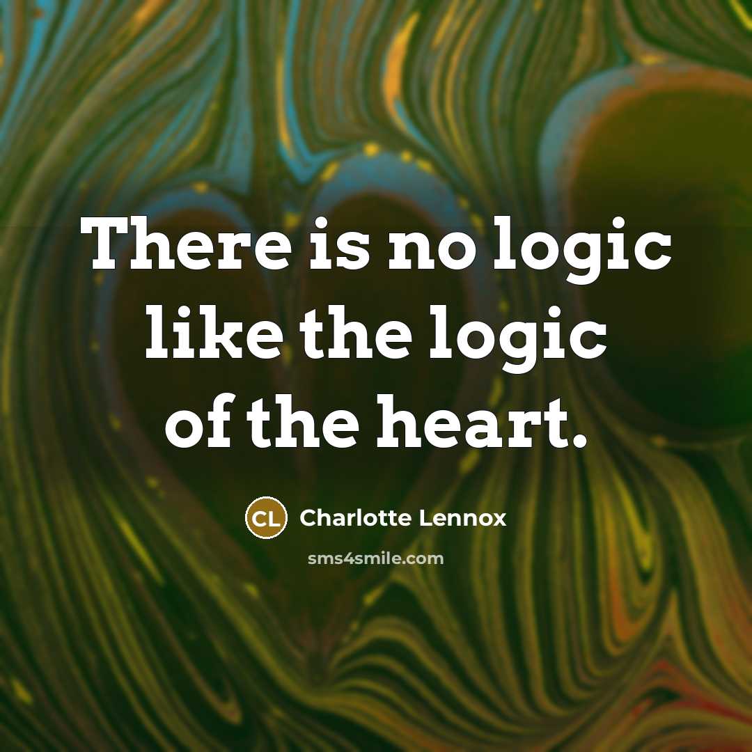 “There is no logic like the logic of the heart.…” quote by Charlotte Lennox