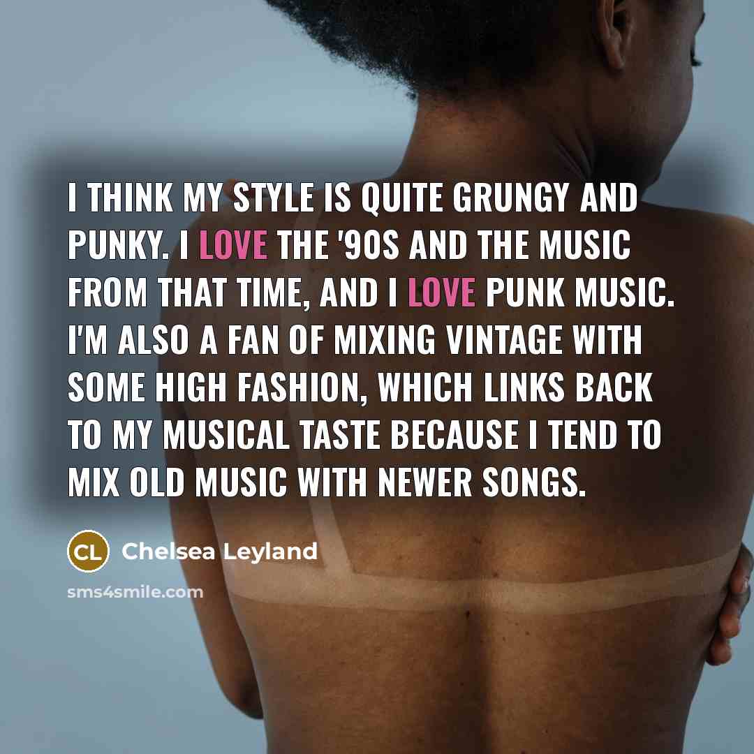 “I think my style is quite grungy and punky. I…” quote by Chelsea Leyland