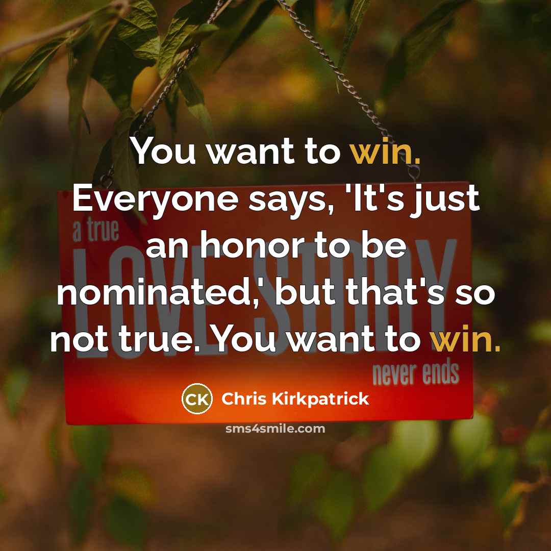 “You want to win. Everyone says, 'It's just an honor…” quote by Chris Kirkpatrick