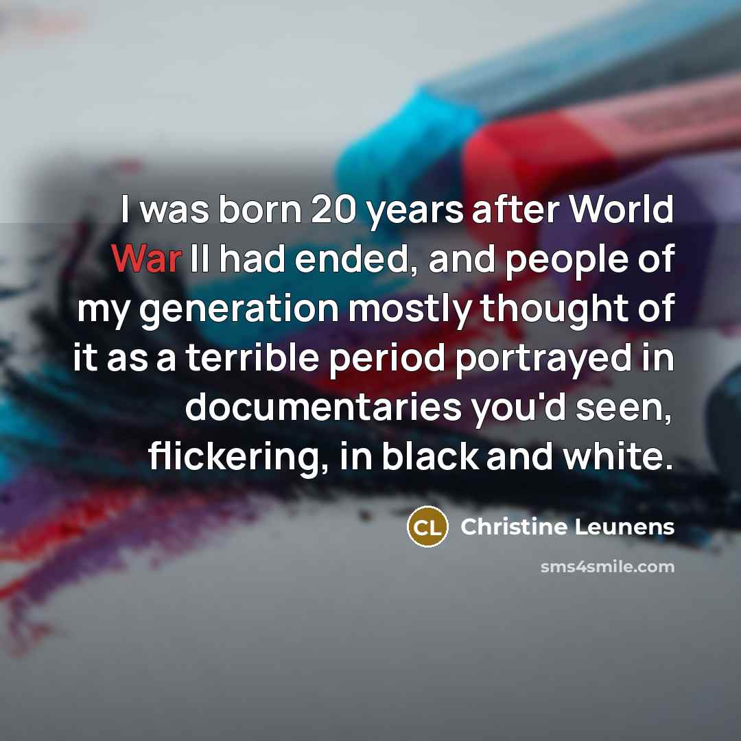 “I was born 20 years after World War II had…” quote by Christine Leunens