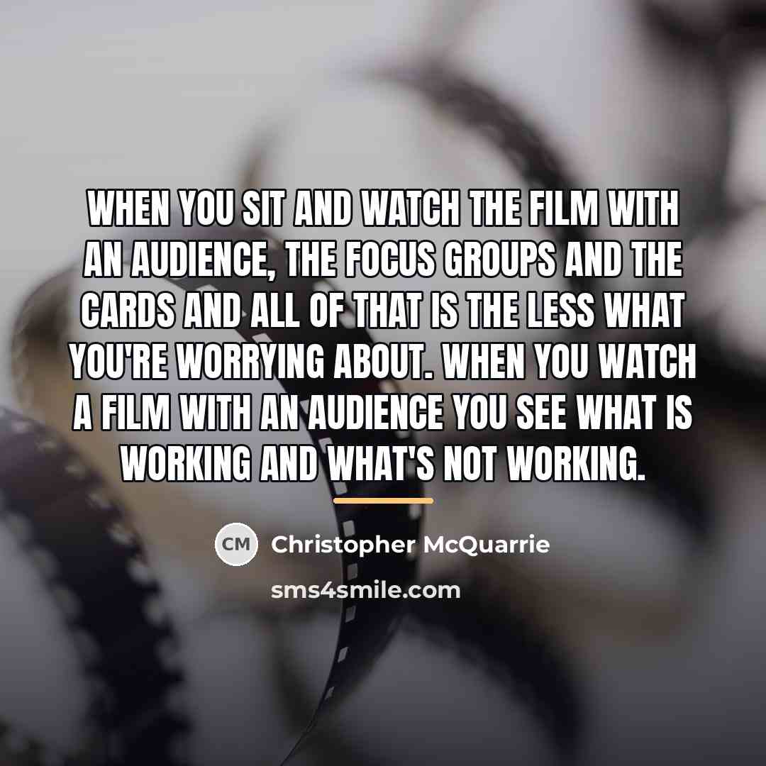 “When you sit and watch the film with an audience,…” quote by Christopher McQuarrie