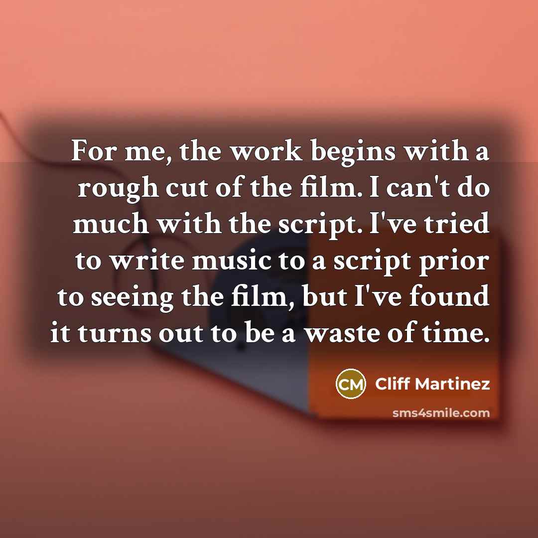“For me, the work begins with a rough cut of…” quote by Cliff Martinez