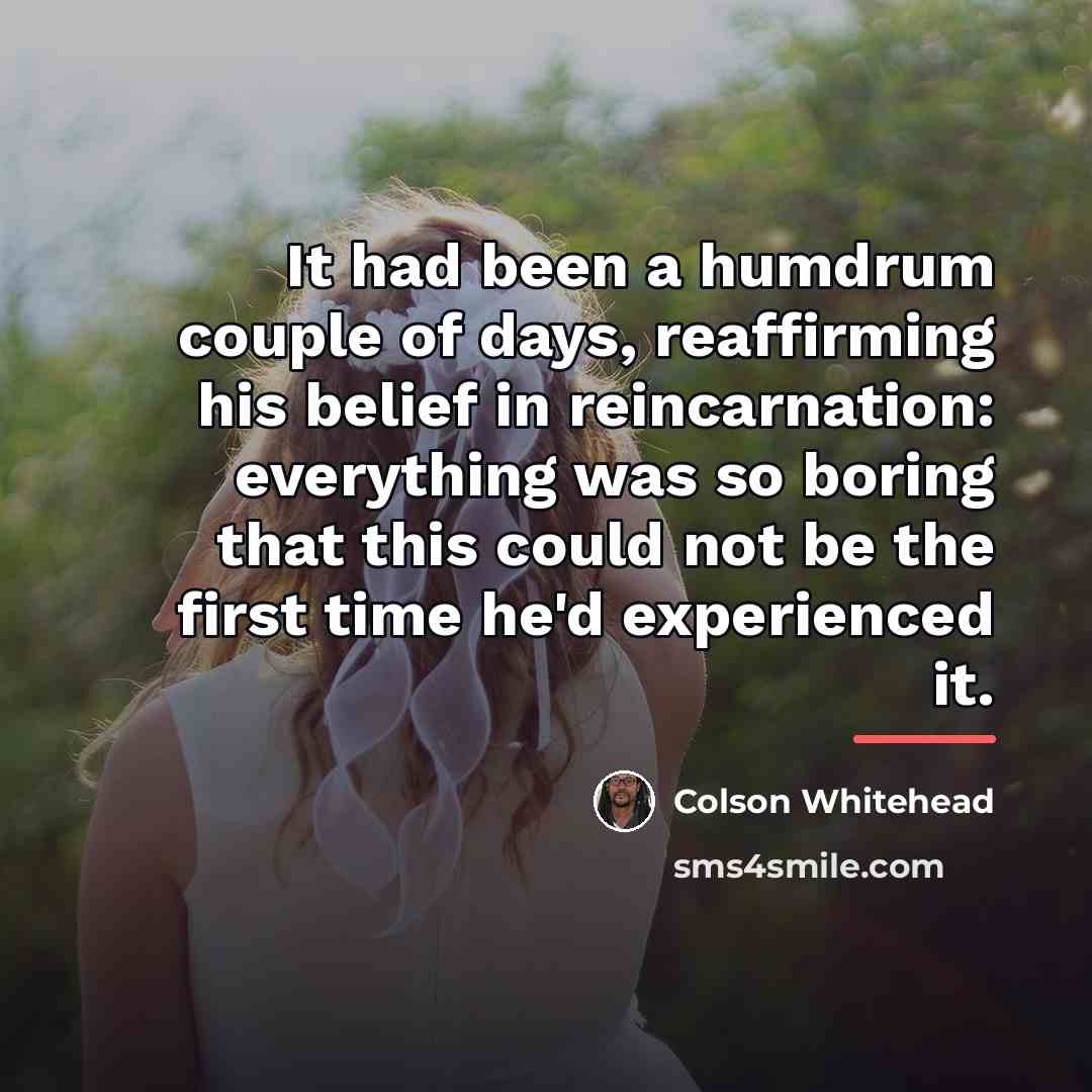 “It had been a humdrum couple of days, reaffirming his…” quote by Colson Whitehead