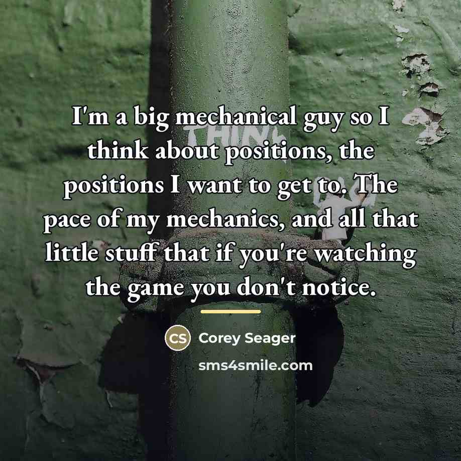 “I'm a big mechanical guy so I think about positions,…” quote by Corey Seager
