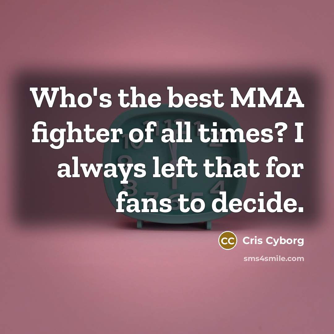 “Who's the best MMA fighter of all times? I always…” quote by Cris Cyborg