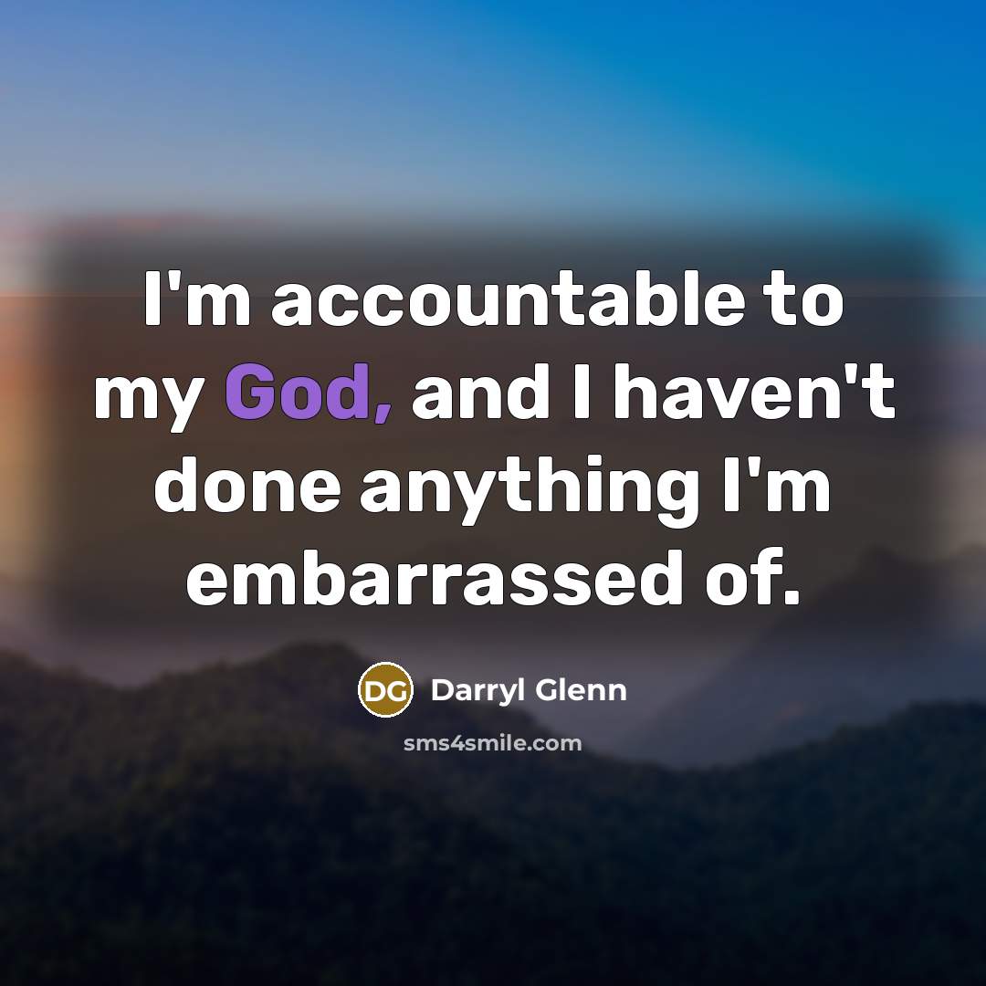 “I'm accountable to my God, and I haven't done anything…” quote by Darryl Glenn