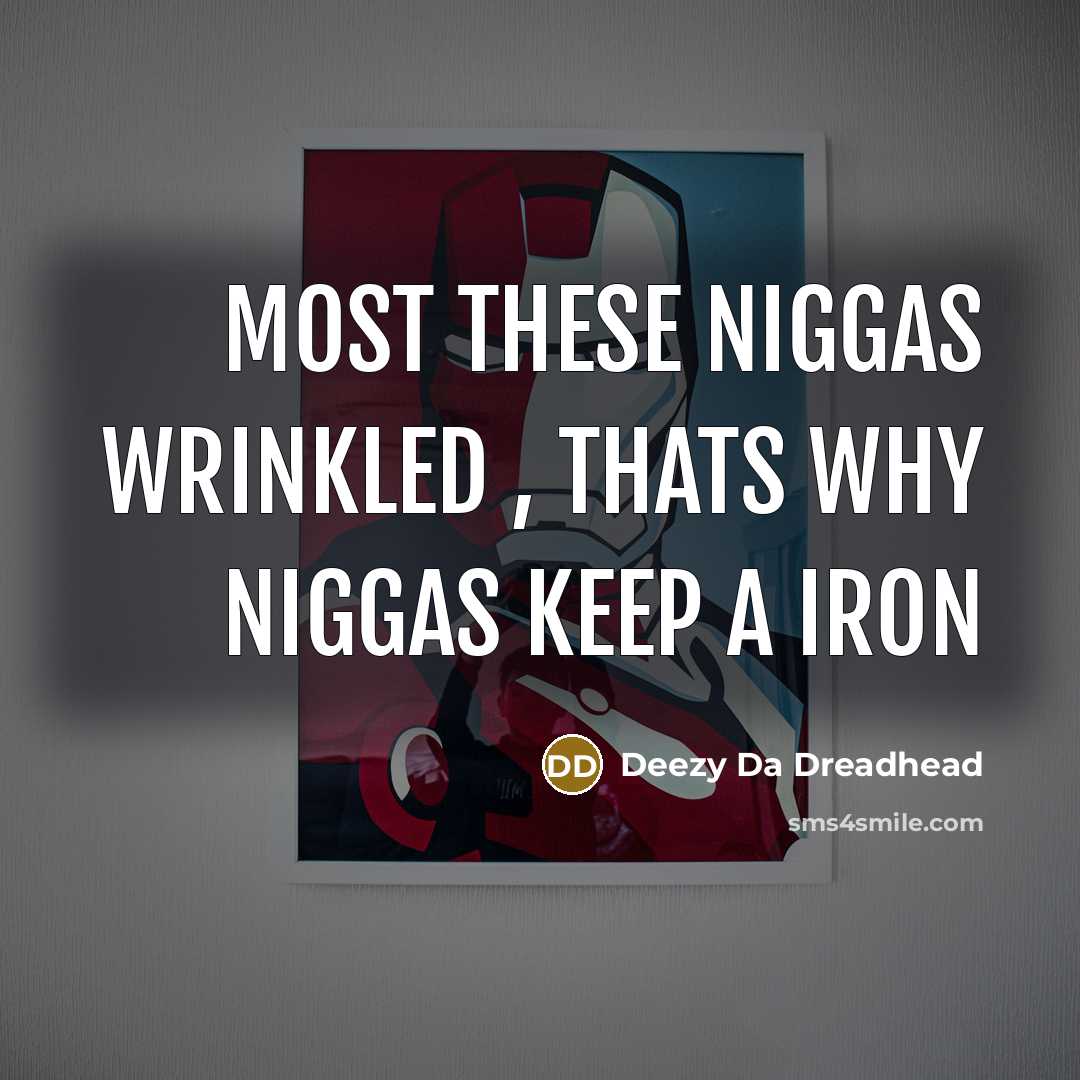 “Most These Niggas Wrinkled , Thats Why Niggas Keep A Iron” quote by Deezy Da Dreadhead