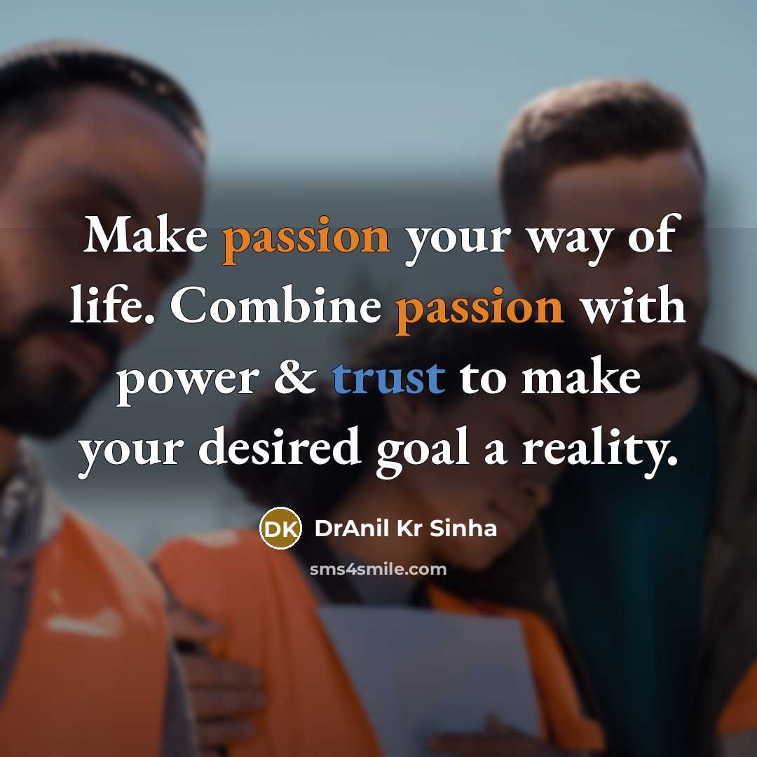 “Make passion your way of life. Combine passion with power…” quote by DrAnil Kr Sinha