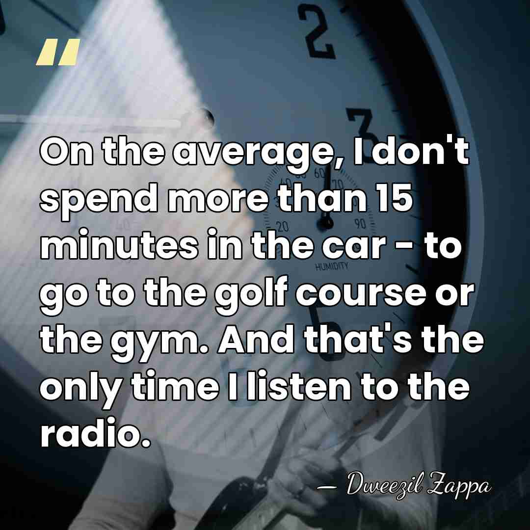 On the average, I don't spend more than 15 minutes in the&hellip; - Dweezil Zappa