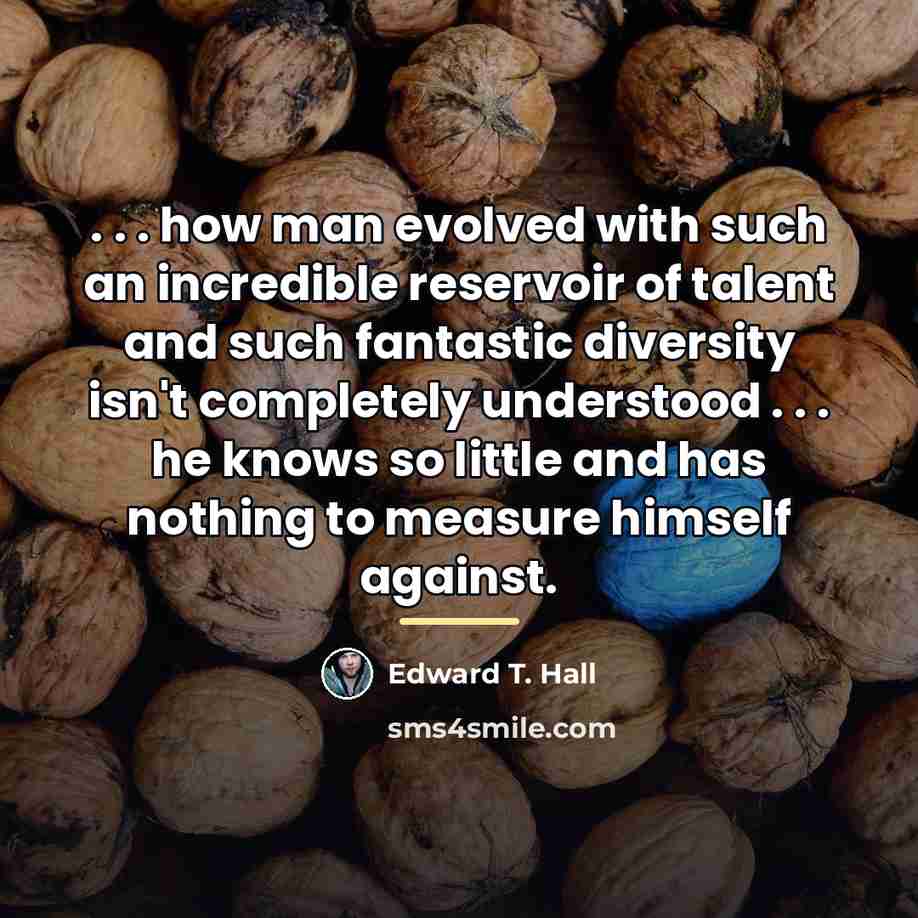 “. . . how man evolved with such an incredible…” quote by Edward T. Hall