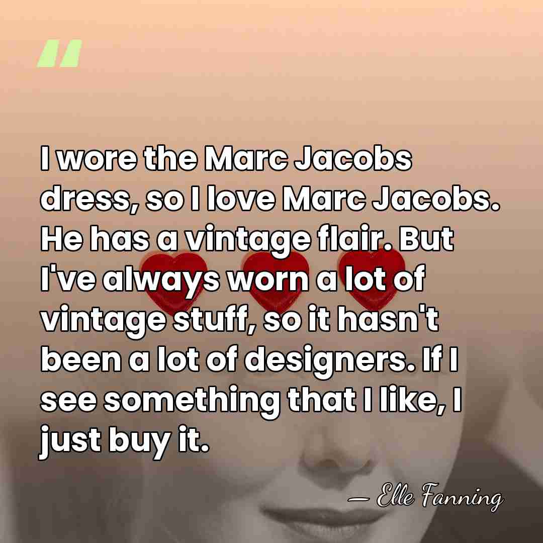 I wore the Marc Jacobs dress, so I love Marc Jacobs. He&hellip; - Elle Fanning