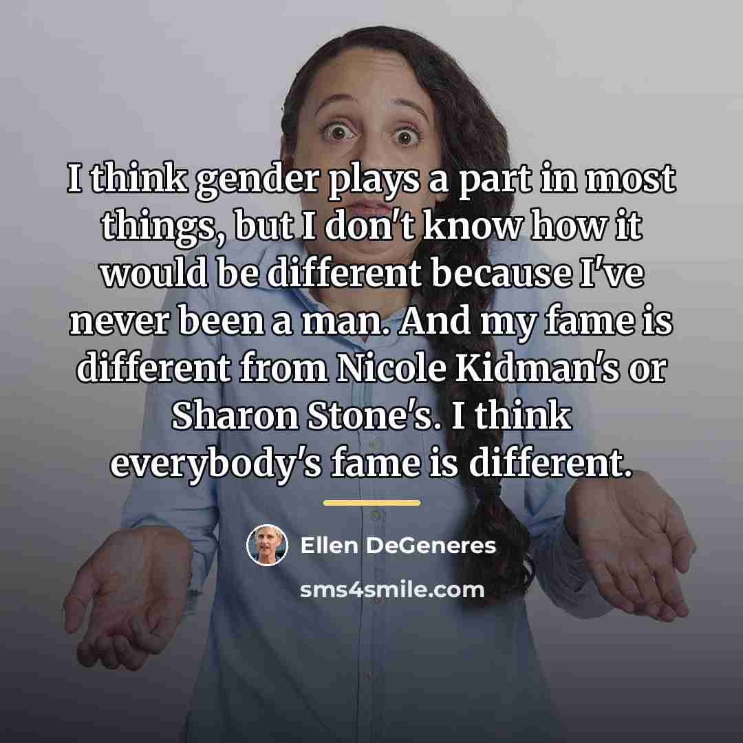 “I think gender plays a part in most things, but…” quote by Ellen DeGeneres