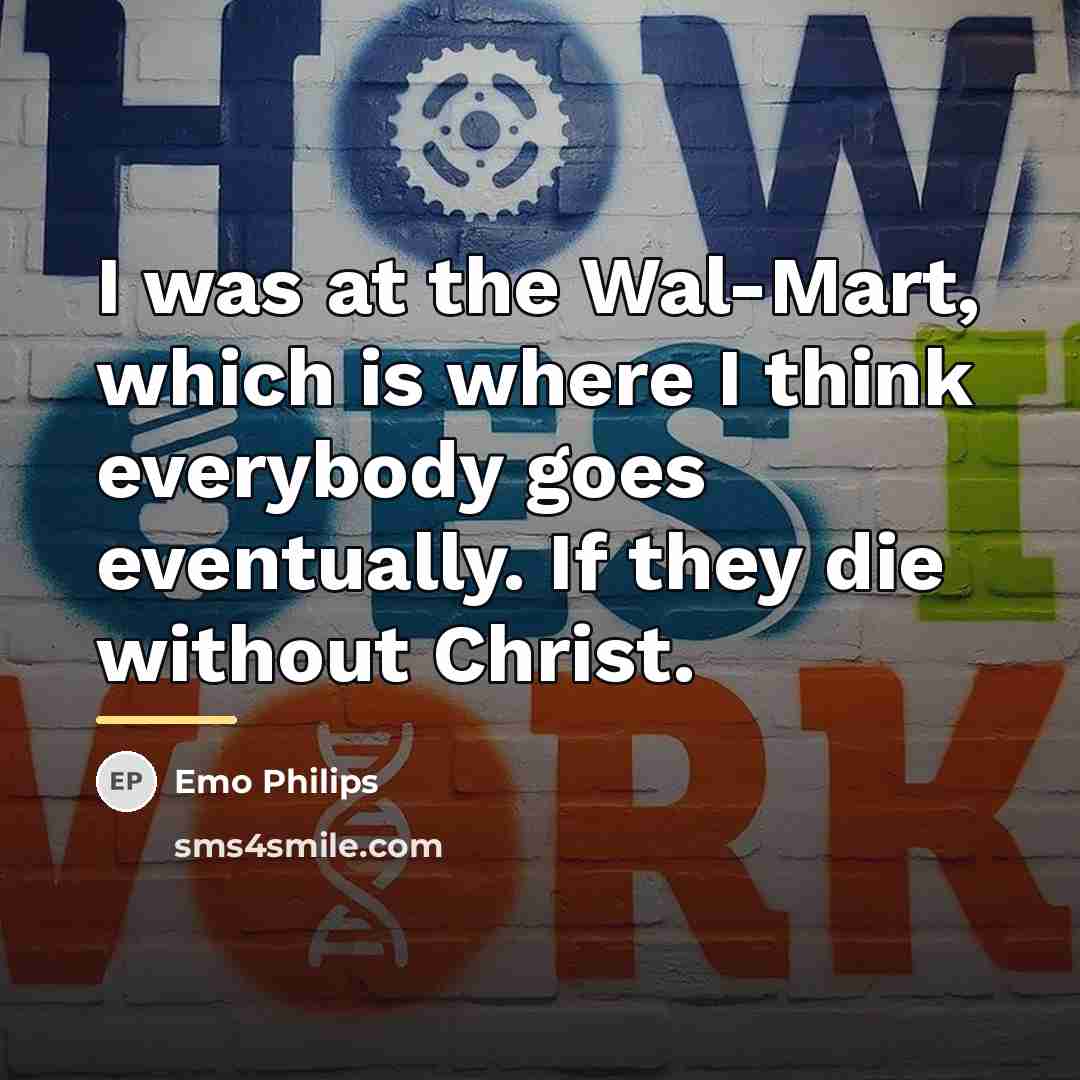 “I was at the Wal-Mart, which is where I think…” quote by Emo Philips
