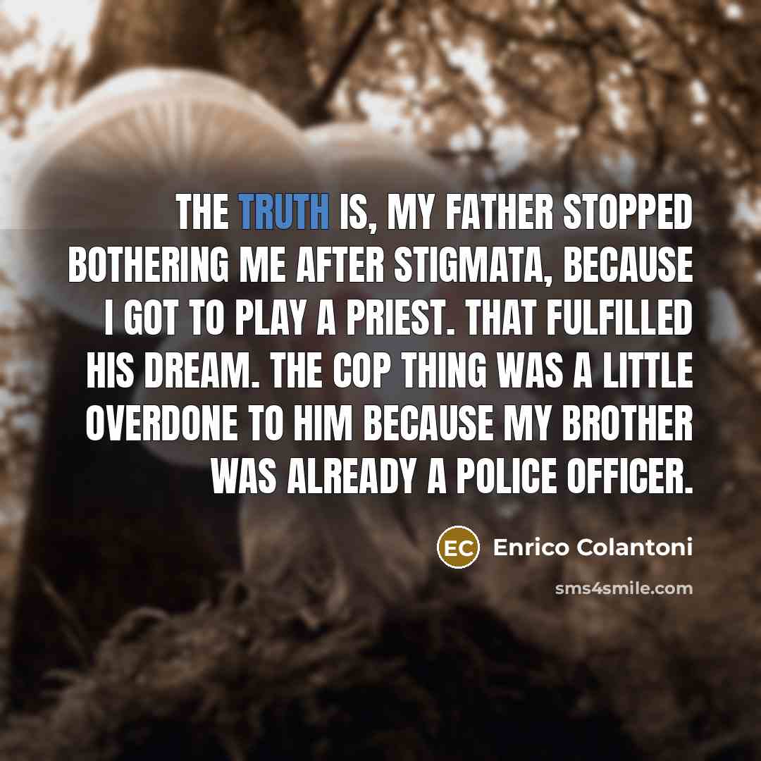 “The truth is, my father stopped bothering me after Stigmata,…” quote by Enrico Colantoni