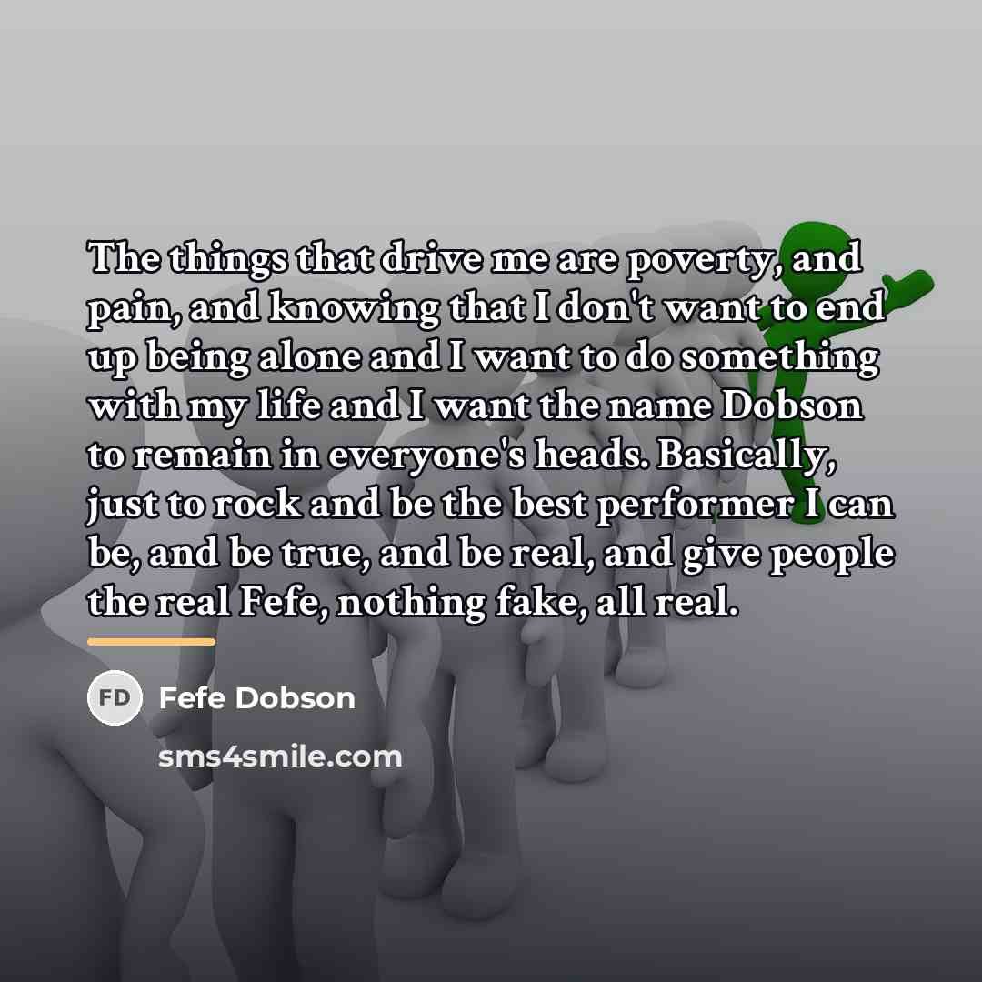 “The things that drive me are poverty, and pain, and…” quote by Fefe Dobson