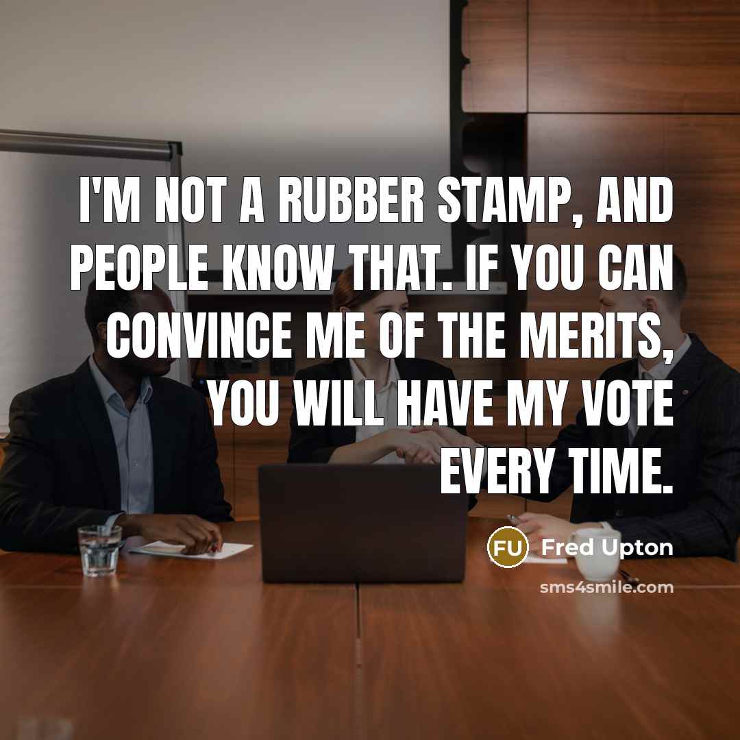 “I'm not a rubber stamp, and people know that. If…” quote by Fred Upton