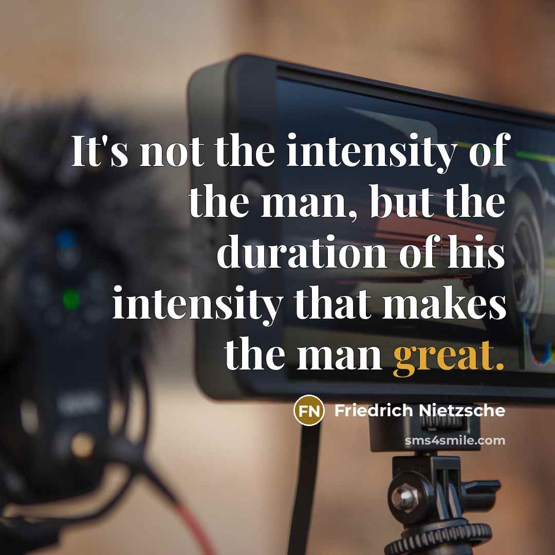 “It's not the intensity of the man, but the duration…” quote by Friedrich Nietzsche