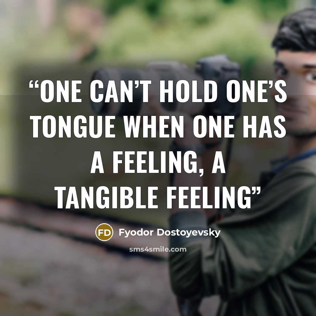 “one can’t hold one’s tongue when one has a feeling, a tangible feeling” quote by Fyodor Dostoyevsky